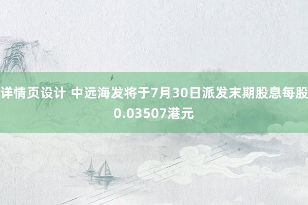 详情页设计 中远海发将于7月30日派发末期股息每股0.03507港元